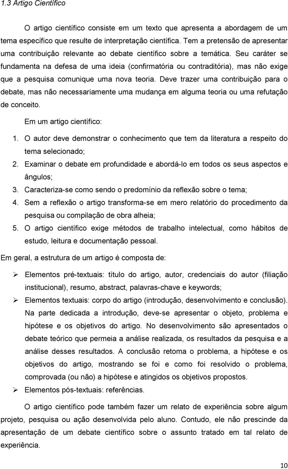 Seu caráter se fundamenta na defesa de uma ideia (confirmatória ou contraditória), mas não exige que a pesquisa comunique uma nova teoria.