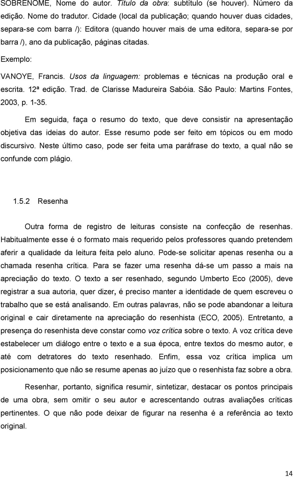 Exemplo: VANOYE, Francis. Usos da linguagem: problemas e técnicas na produção oral e escrita. 12ª edição. Trad. de Clarisse Madureira Sabóia. São Paulo: Martins Fontes, 2003, p. 1-35.