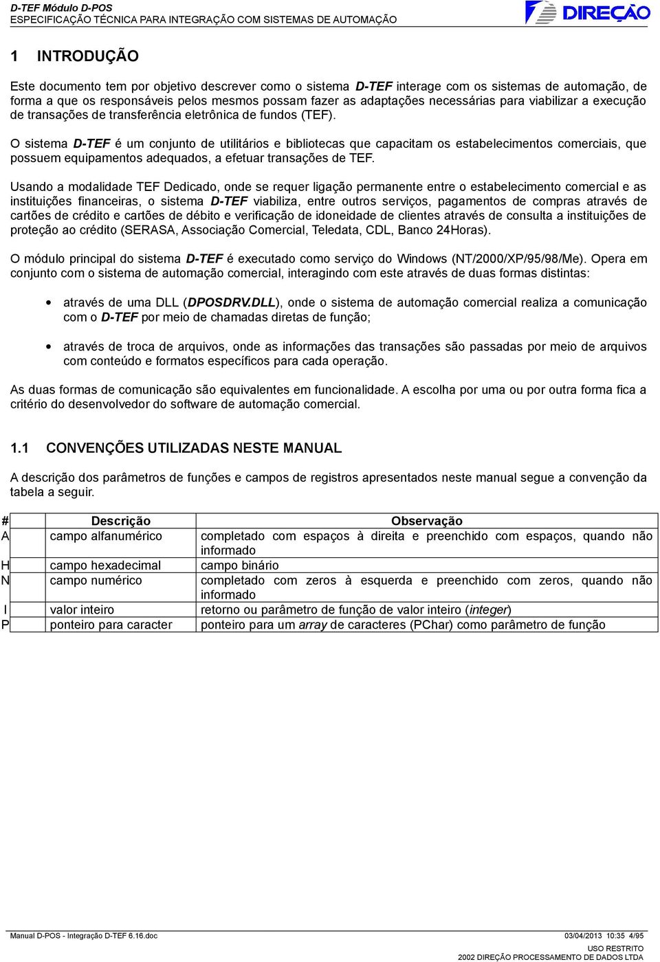 O sistema D-TEF é um conjunto de utilitários e bibliotecas que capacitam os estabelecimentos comerciais, que possuem equipamentos adequados, a efetuar transações de TEF.