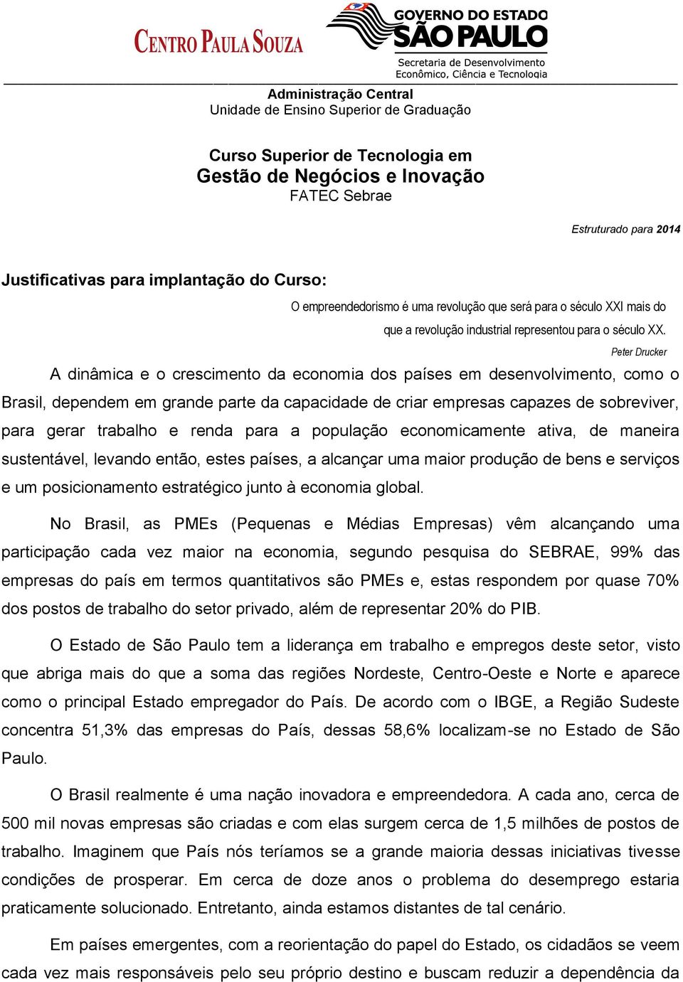 Peter Drucker A dinâmica e o crescimento da economia dos países em desenvolvimento, como o Brasil, dependem em grande parte da capacidade de criar empresas capazes de sobreviver, para gerar trabalho