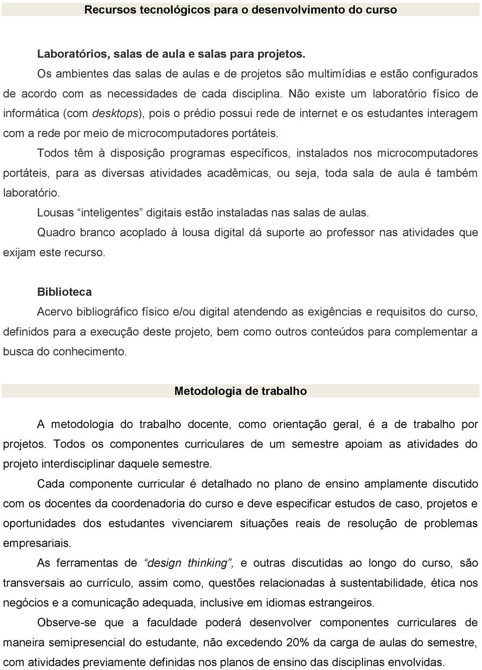 Não existe um laboratório físico de informática (com desktops), pois o prédio possui rede de internet e os estudantes interagem com a rede por meio de microcomputadores portáteis.