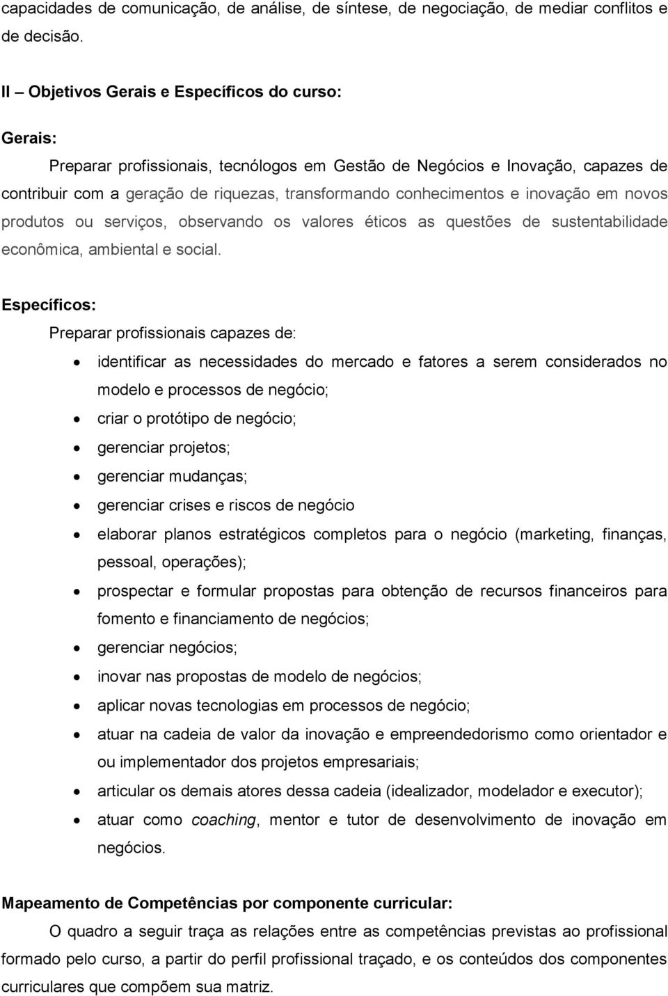 inovação em novos produtos ou serviços, observando os valores éticos as questões de sustentabilidade econômica, ambiental e social.