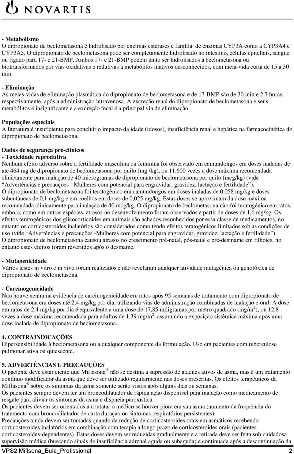 Ambos 17- e 21-BMP podem tanto ser hidrolisados à beclometasona ou biotransformados por vias oxidativas e redutivas à metabólitos inativos desconhecidos, com meia-vida curta de 15 a 30 min.