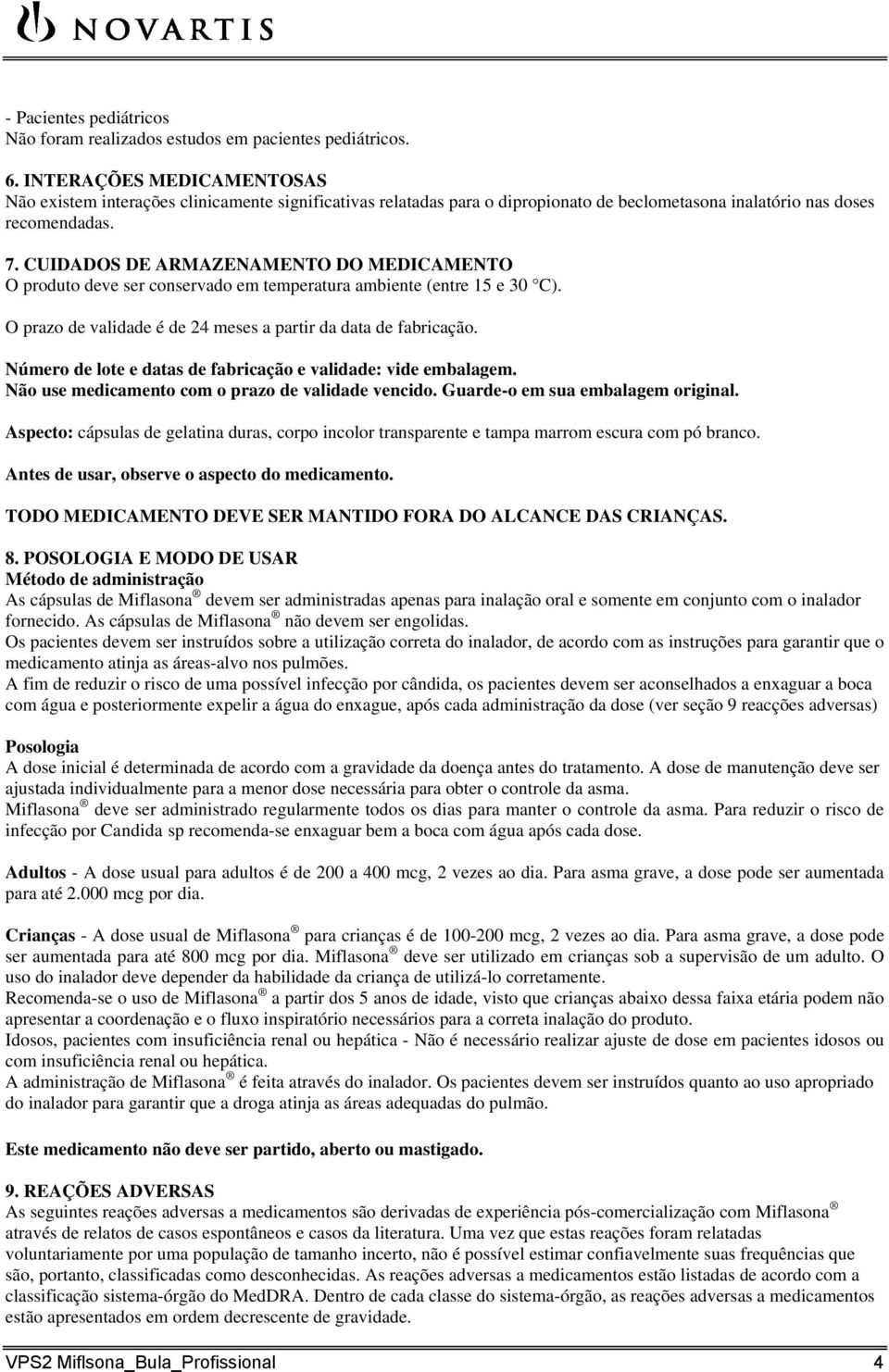 CUIDADOS DE ARMAZENAMENTO DO MEDICAMENTO O produto deve ser conservado em temperatura ambiente (entre 15 e 30 C). O prazo de validade é de 24 meses a partir da data de fabricação.