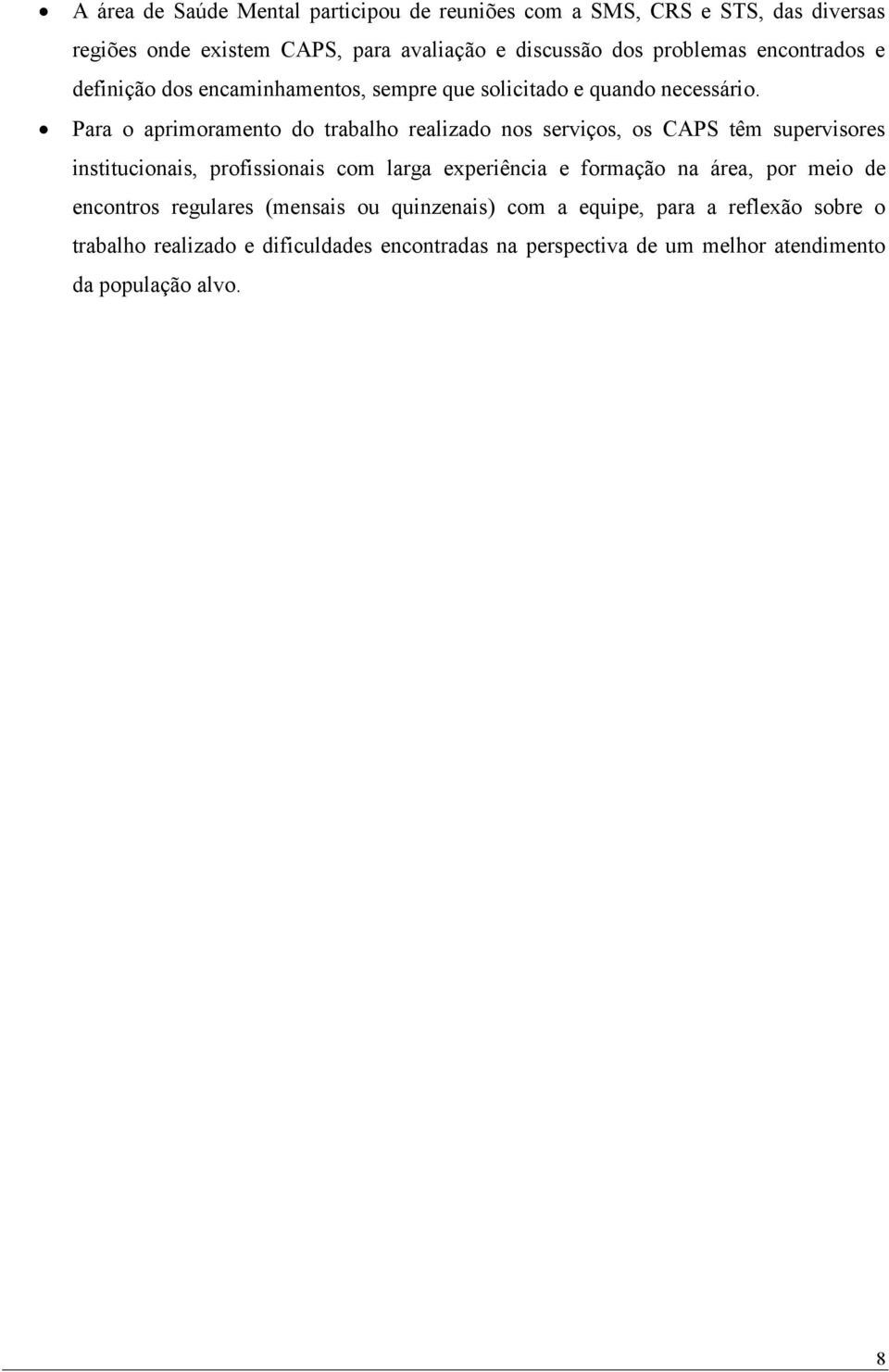 Para o aprimoramento do trabalho realizado nos serviços, os CAPS têm supervisores institucionais, profissionais com larga experiência e formação na