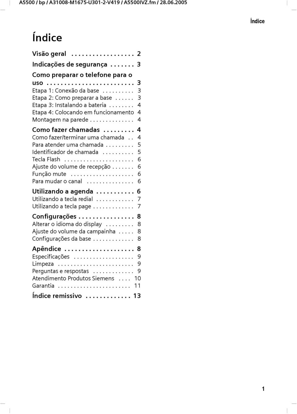 ............. 4 Como fazer chamadas......... 4 Como fazer/terminar uma chamada.. 4 Para atender uma chamada......... 5 Identificador de chamada.......... 5 Tecla Flash...................... 6 Ajuste do volume de recepção.