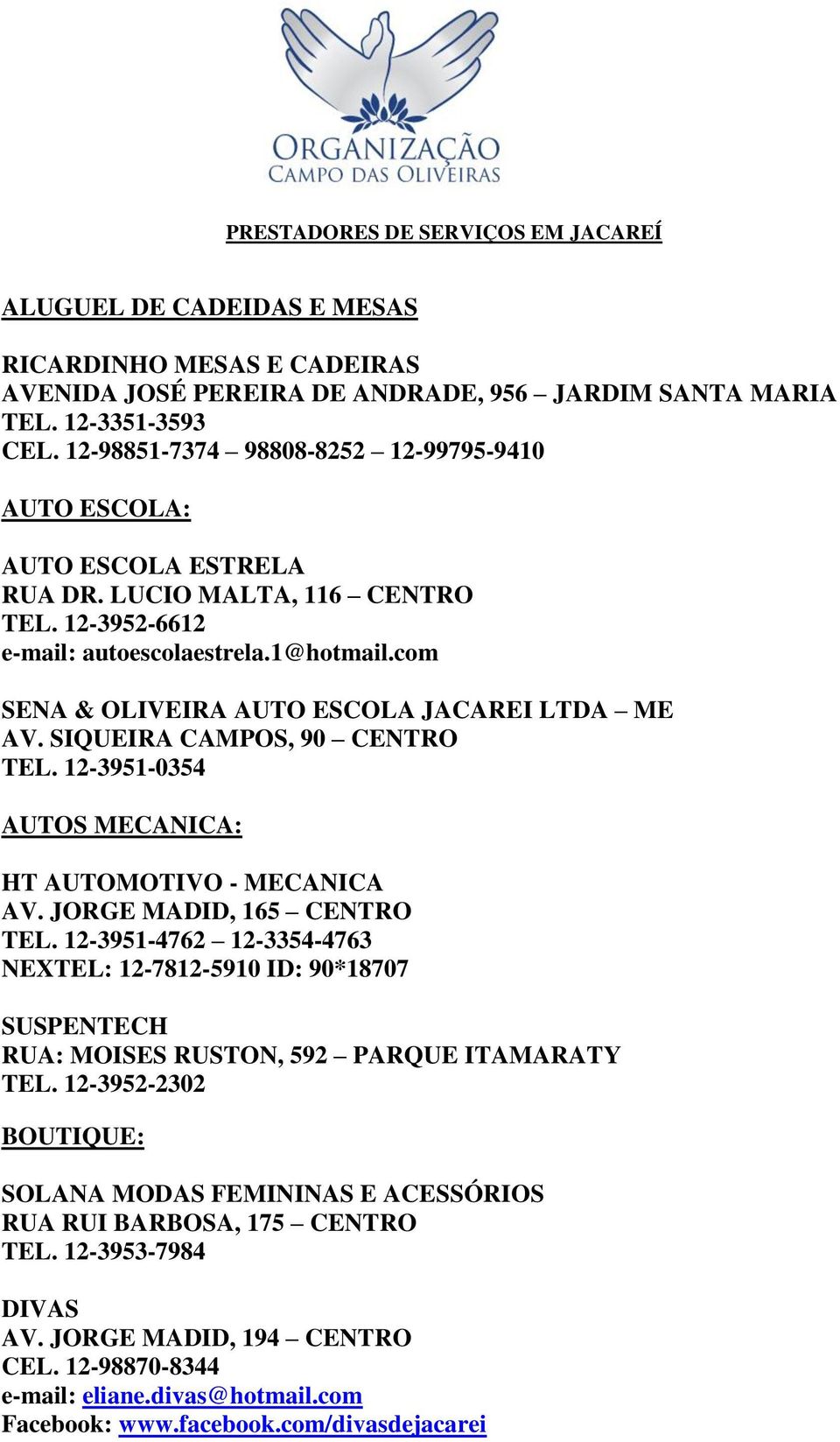 com SENA & OLIVEIRA AUTO ESCOLA JACAREI LTDA ME AV. SIQUEIRA CAMPOS, 90 CENTRO TEL. 12-3951-0354 AUTOS MECANICA: HT AUTOMOTIVO - MECANICA AV. JORGE MADID, 165 CENTRO TEL.