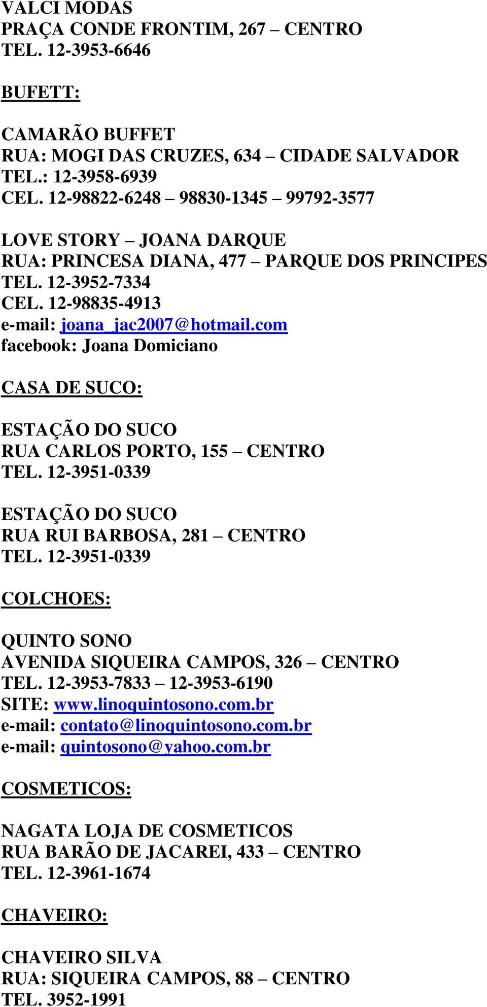 com facebook: Joana Domiciano CASA DE SUCO: ESTAÇÃO DO SUCO RUA CARLOS PORTO, 155 CENTRO TEL. 12-3951-0339 ESTAÇÃO DO SUCO RUA RUI BARBOSA, 281 CENTRO TEL.