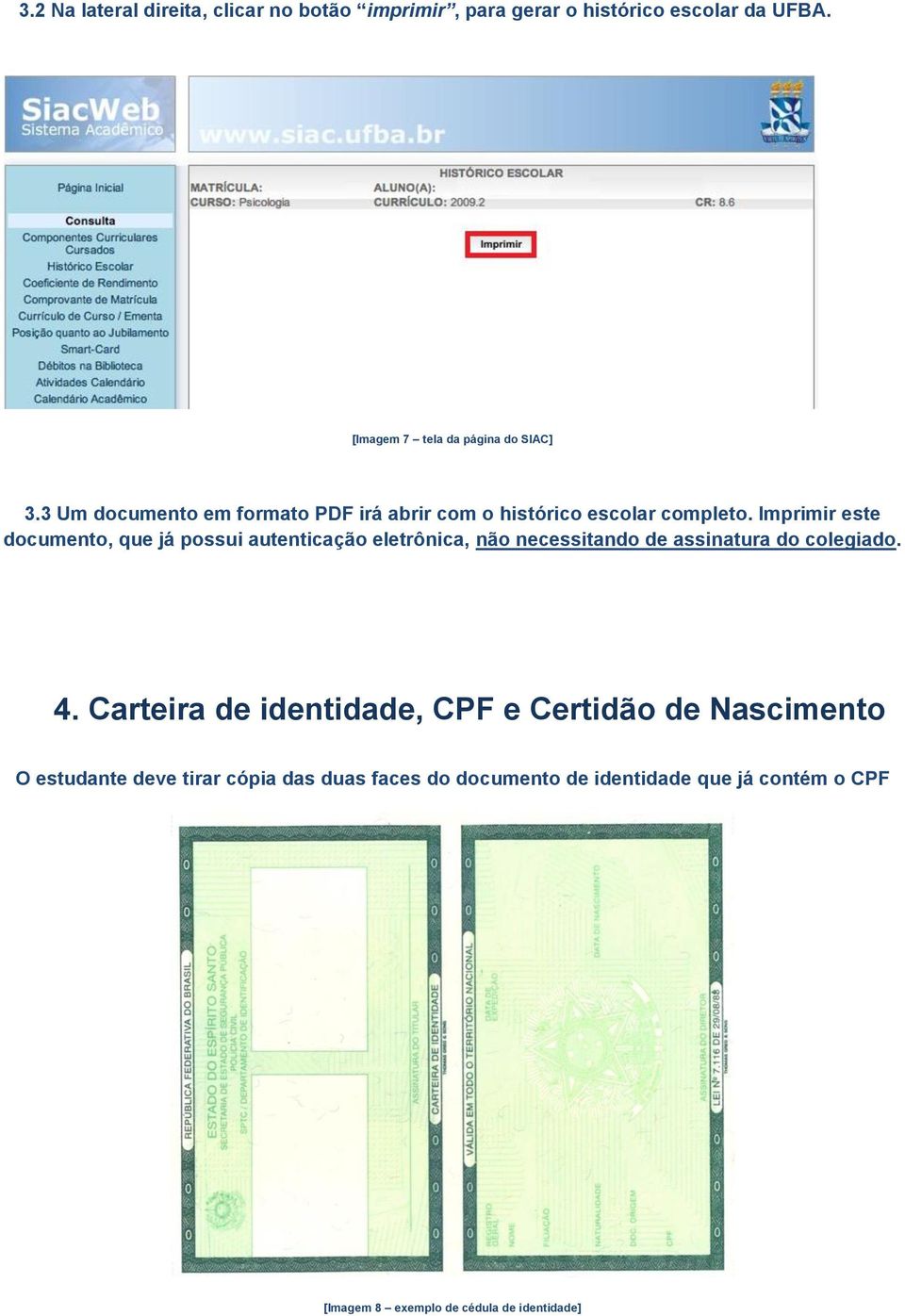 Imprimir este documento, que já possui autenticação eletrônica, não necessitando de assinatura do colegiado. 4.