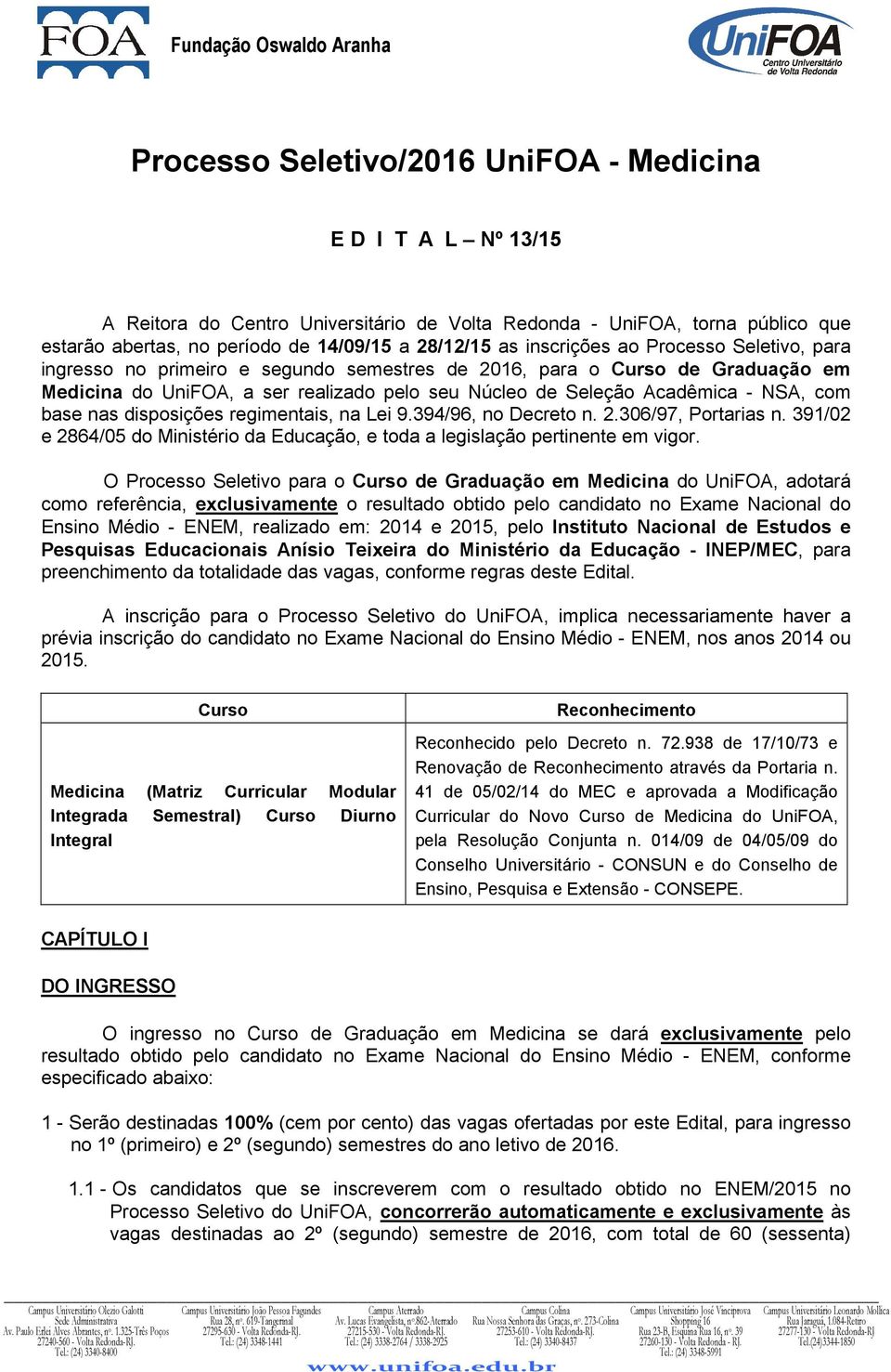 com base nas disposições regimentais, na Lei 9.394/96, no Decreto n. 2.306/97, Portarias n. 391/02 e 2864/05 do Ministério da Educação, e toda a legislação pertinente em vigor.