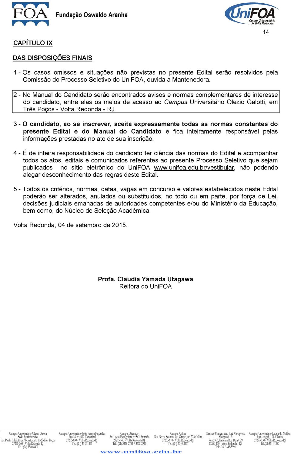 3 - O candidato, ao se inscrever, aceita expressamente todas as normas constantes do presente Edital e do Manual do Candidato e fica inteiramente responsável pelas informações prestadas no ato de sua