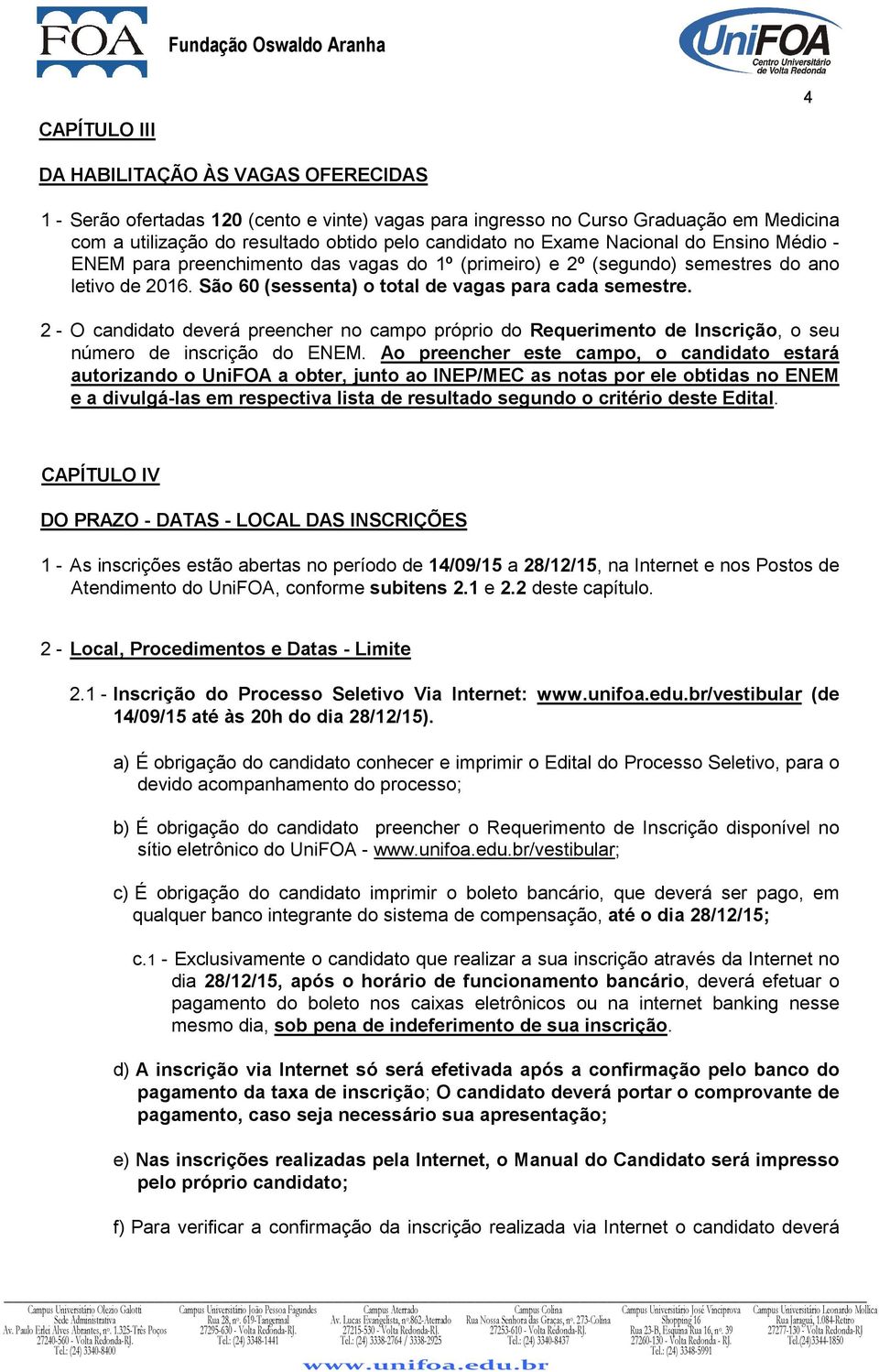 2 - O candidato deverá preencher no campo próprio do Requerimento de Inscrição, o seu número de inscrição do ENEM.