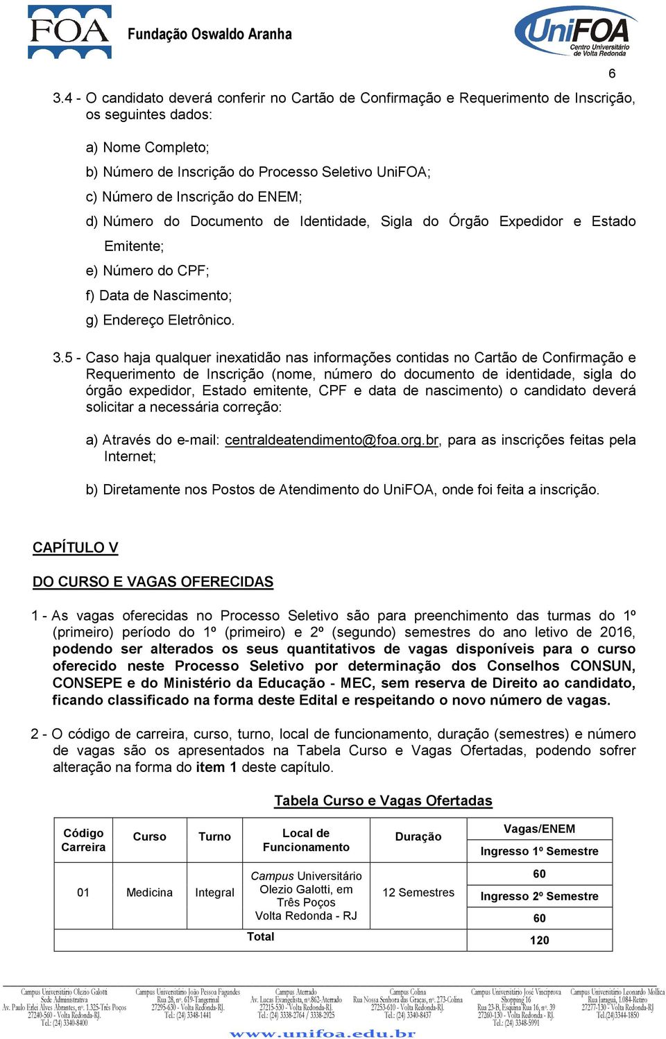 5 - Caso haja qualquer inexatidão nas informações contidas no Cartão de Confirmação e Requerimento de Inscrição (nome, número do documento de identidade, sigla do órgão expedidor, Estado emitente,