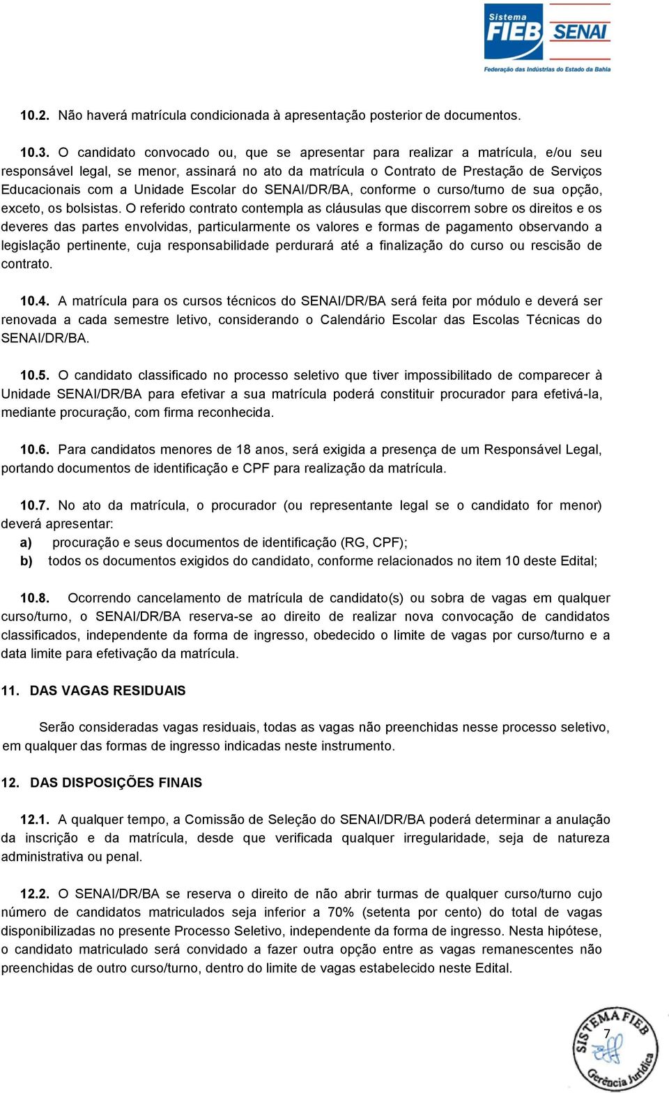 Unidade Escolar do SENAI/DR/BA, conforme o curso/turno de sua opção, exceto, os bolsistas.