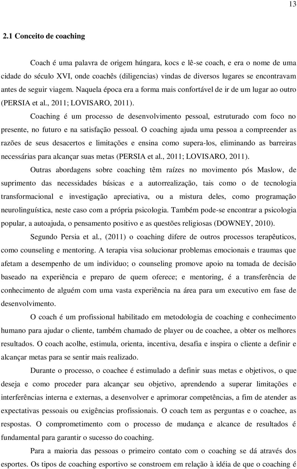 Coaching é um processo de desenvolvimento pessoal, estruturado com foco no presente, no futuro e na satisfação pessoal.