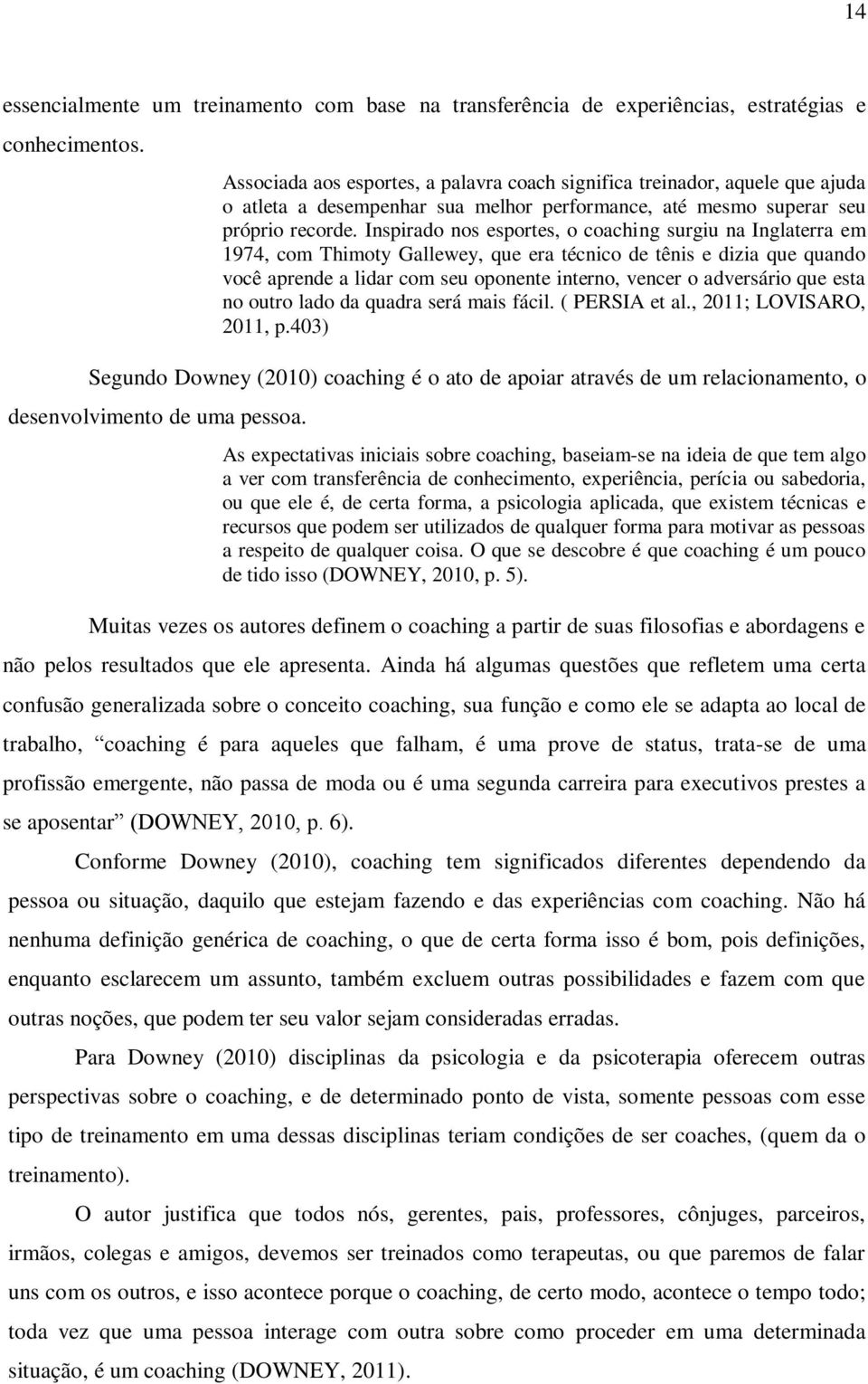 Inspirado nos esportes, o coaching surgiu na Inglaterra em 1974, com Thimoty Gallewey, que era técnico de tênis e dizia que quando você aprende a lidar com seu oponente interno, vencer o adversário