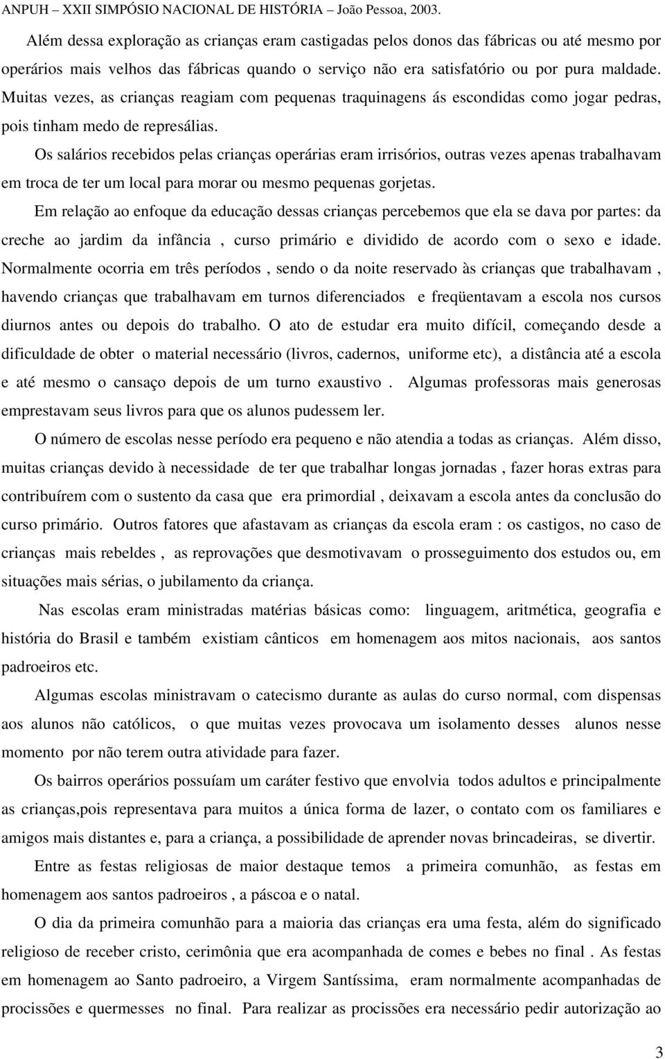 Os salários recebidos pelas crianças operárias eram irrisórios, outras vezes apenas trabalhavam em troca de ter um local para morar ou mesmo pequenas gorjetas.