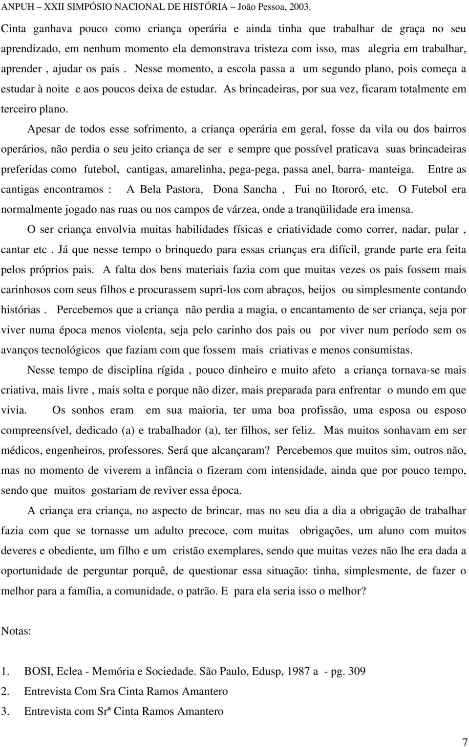 Apesar de todos esse sofrimento, a criança operária em geral, fosse da vila ou dos bairros operários, não perdia o seu jeito criança de ser e sempre que possível praticava suas brincadeiras