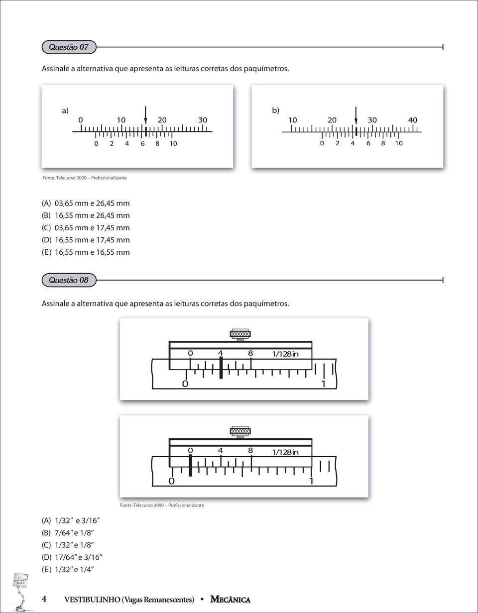 mm e 17,45 mm (E) 16,55 mm e 16,55 mm Questão 08 Assinale a alternativa que apresenta as leituras corretas dos paquímetros.