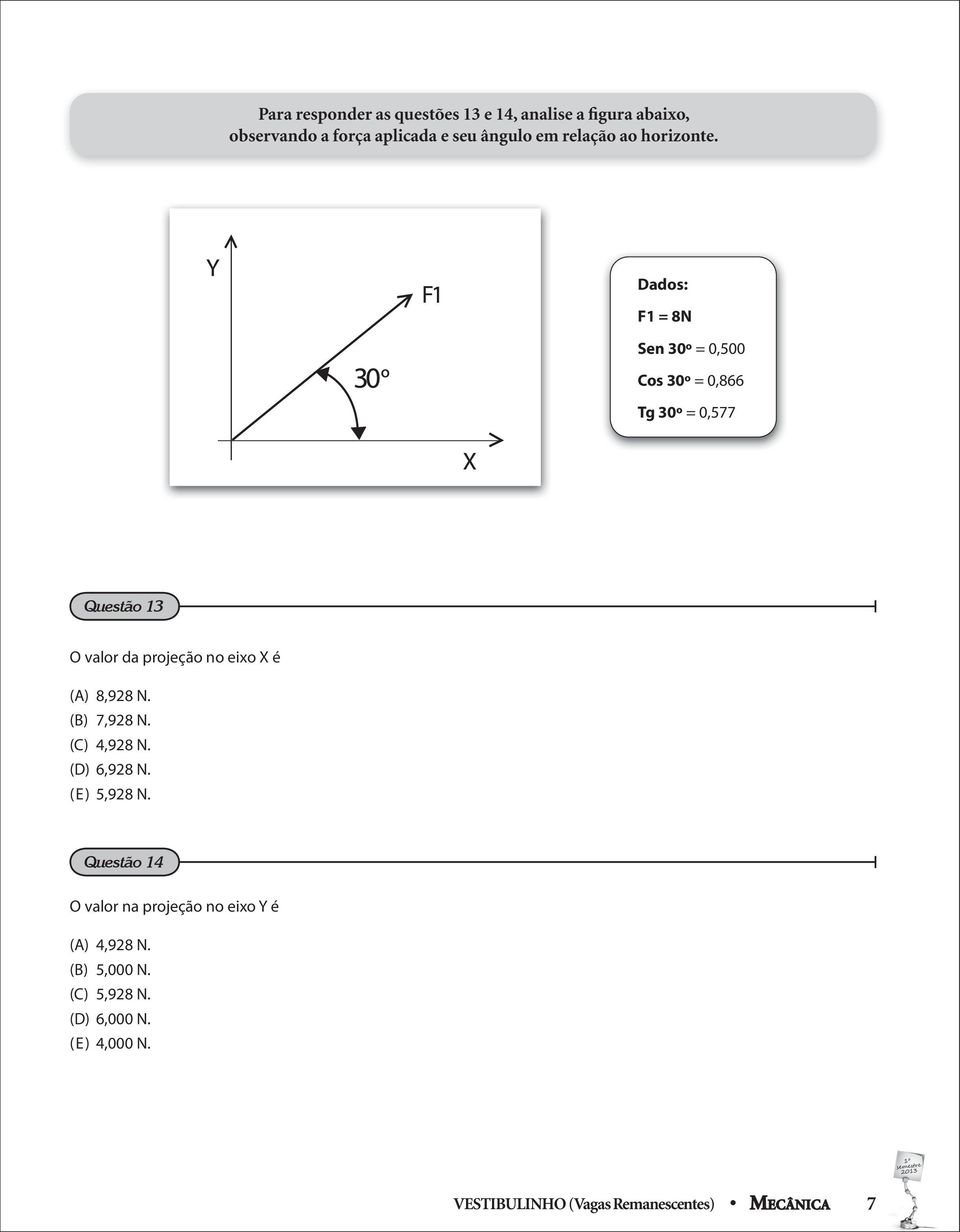 Dados: F1 = 8N Sen 30º = 0,500 Cos 30º = 0,866 Tg 30º = 0,577 Questão 13 O valor da projeção no eixo X é (A)