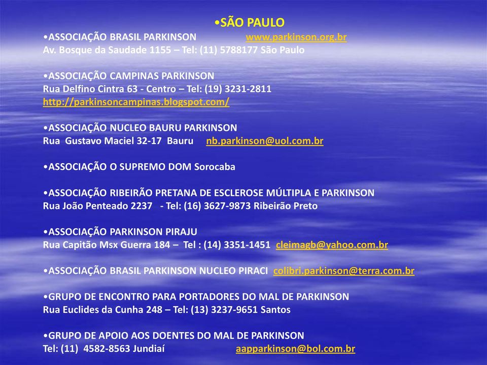 com/ ASSOCIAÇÃO NUCLEO BAURU PARKINSON Rua Gustavo Maciel 32-17 Bauru nb.parkinson@uol.com.br ASSOCIAÇÃO O SUPREMO DOM Sorocaba ASSOCIAÇÃO RIBEIRÃO PRETANA DE ESCLEROSE MÚLTIPLA E PARKINSON Rua João