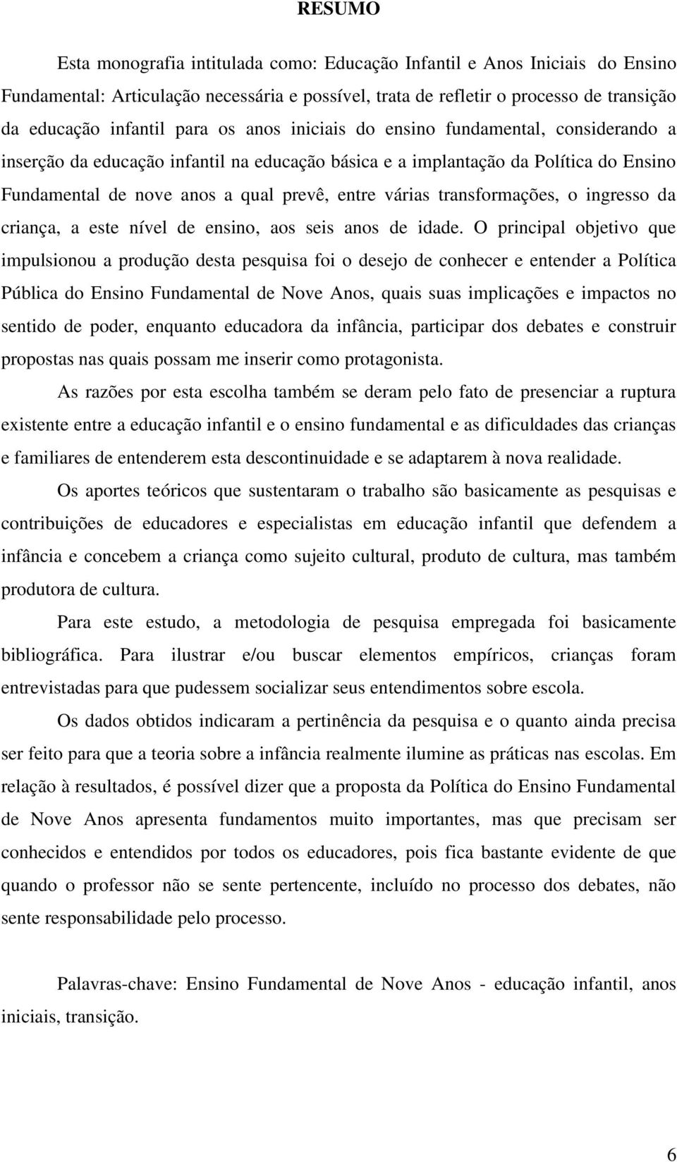 transformações, o ingresso da criança, a este nível de ensino, aos seis anos de idade.