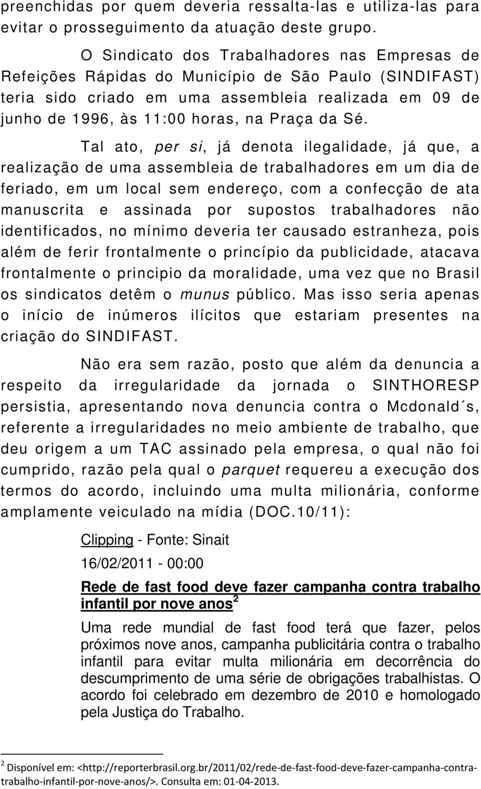 Sé. Tal ato, per si, já denota ilegalidade, já que, a realização de uma assembleia de trabalhadores em um dia de feriado, em um local sem endereço, com a confecção de ata manuscrita e assinada por