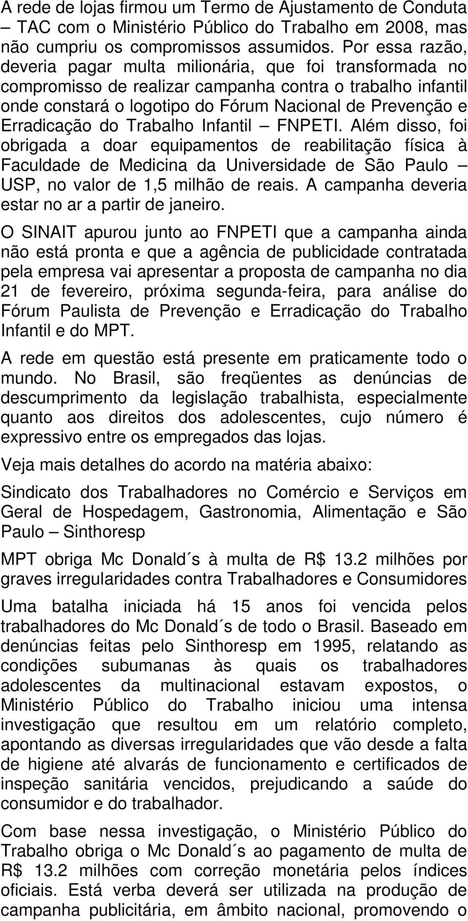 Erradicação do Trabalho Infantil FNPETI. Além disso, foi obrigada a doar equipamentos de reabilitação física à Faculdade de Medicina da Universidade de São Paulo USP, no valor de 1,5 milhão de reais.