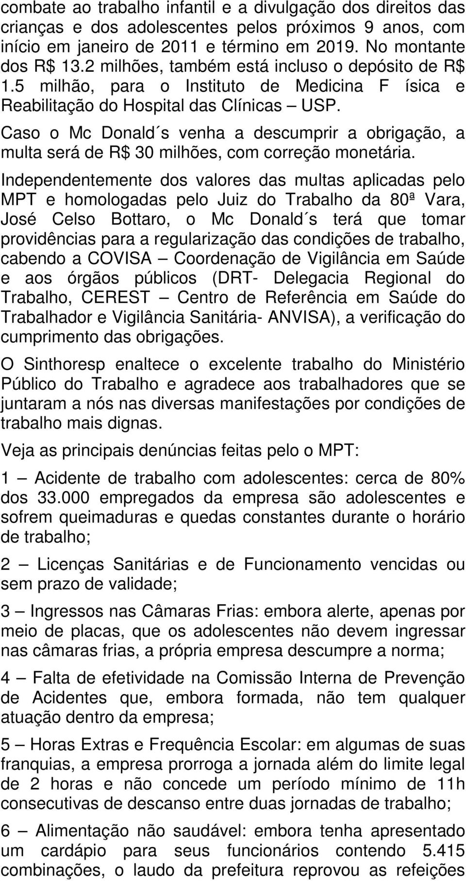 Caso o Mc Donald s venha a descumprir a obrigação, a multa será de R$ 30 milhões, com correção monetária.