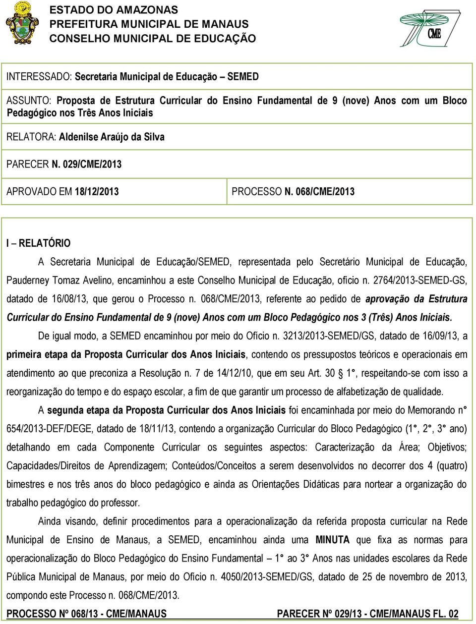 068/CME/2013 I RELATÓRIO A Secretaria Municipal de Educação/SEMED, representada pelo Secretário Municipal de Educação, Pauderney Tomaz Avelino, encaminhou a este Conselho Municipal de Educação,