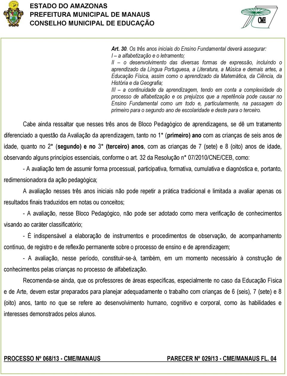 Literatura, a Música e demais artes, a Educação Física, assim como o aprendizado da Matemática, da Ciência, da História e da Geografia; III a continuidade da aprendizagem, tendo em conta a