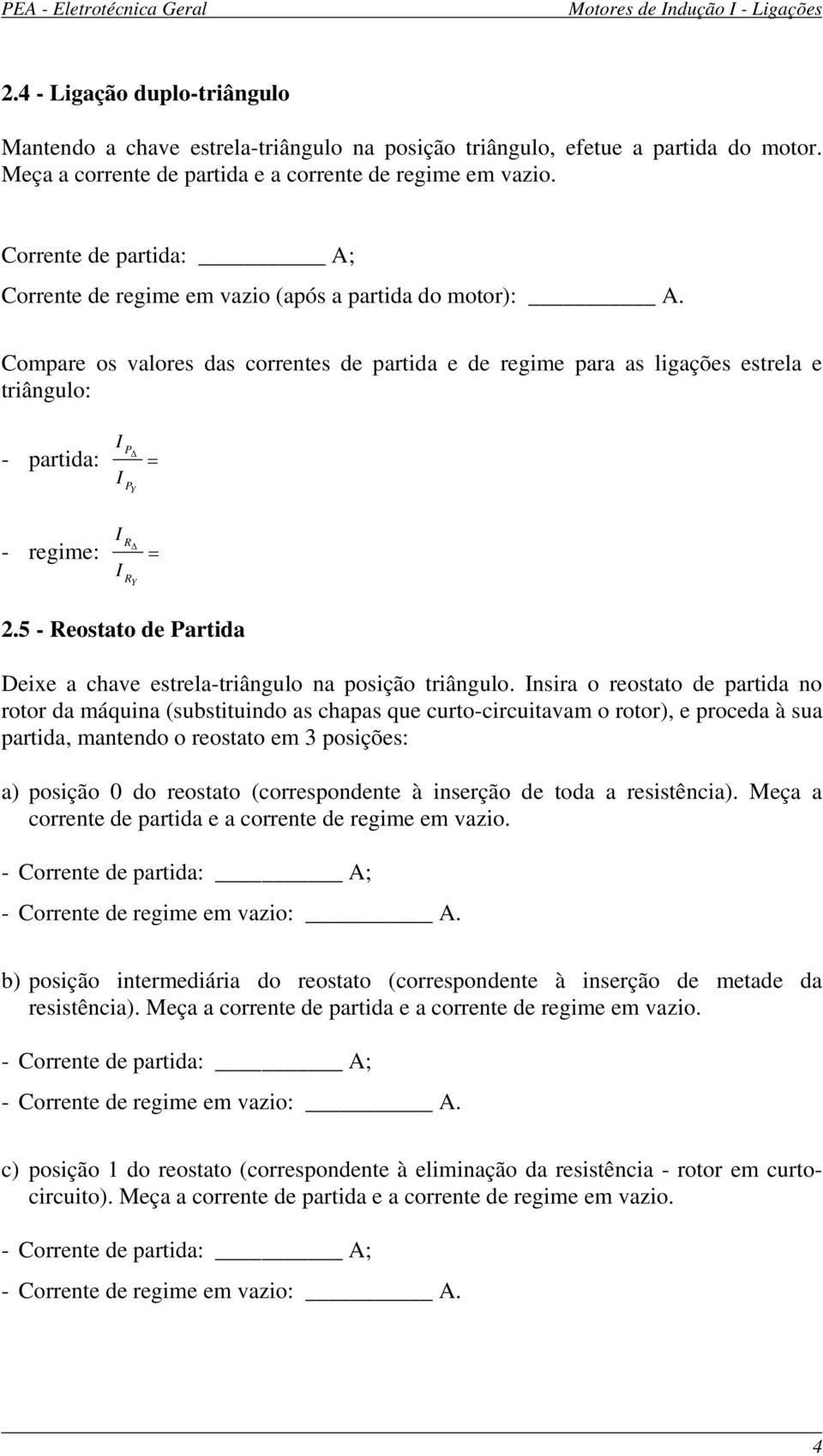 Compare os valores das correntes de partida e de regime para as ligações estrela e triângulo: - partida: I I P = P Y - regime: I I R = R Y 2.