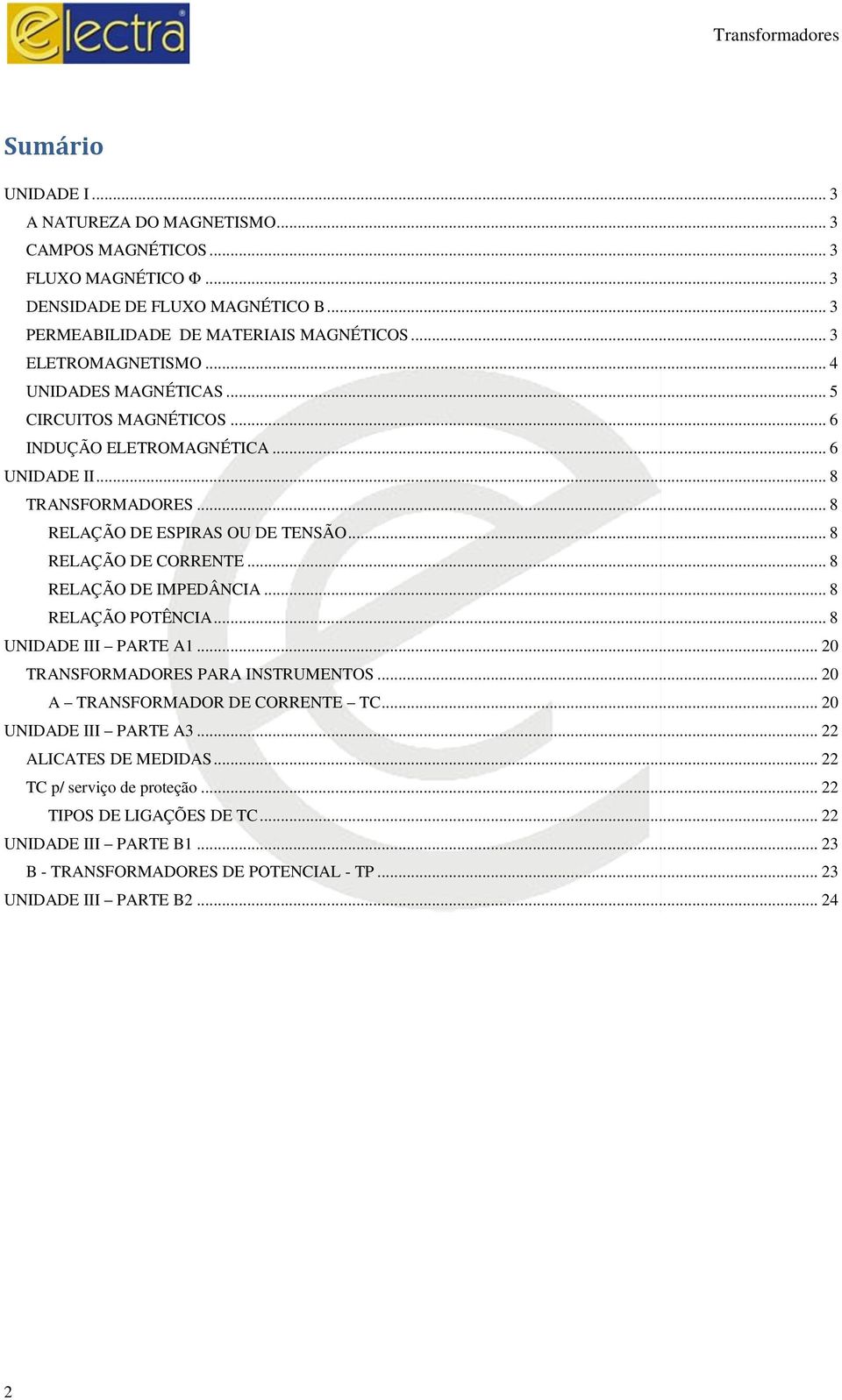 .. 8 RELAÇÃO DE CORRENTE... 8 RELAÇÃO DE IMPEDÂNCIA... 8 RELAÇÃO POTÊNCIA... 8 UNIDADE III PARTE A1... 20 TRANSFORMADORES PARA INSTRUMENTOS... 20 A TRANSFORMADOR DE CORRENTE TC.