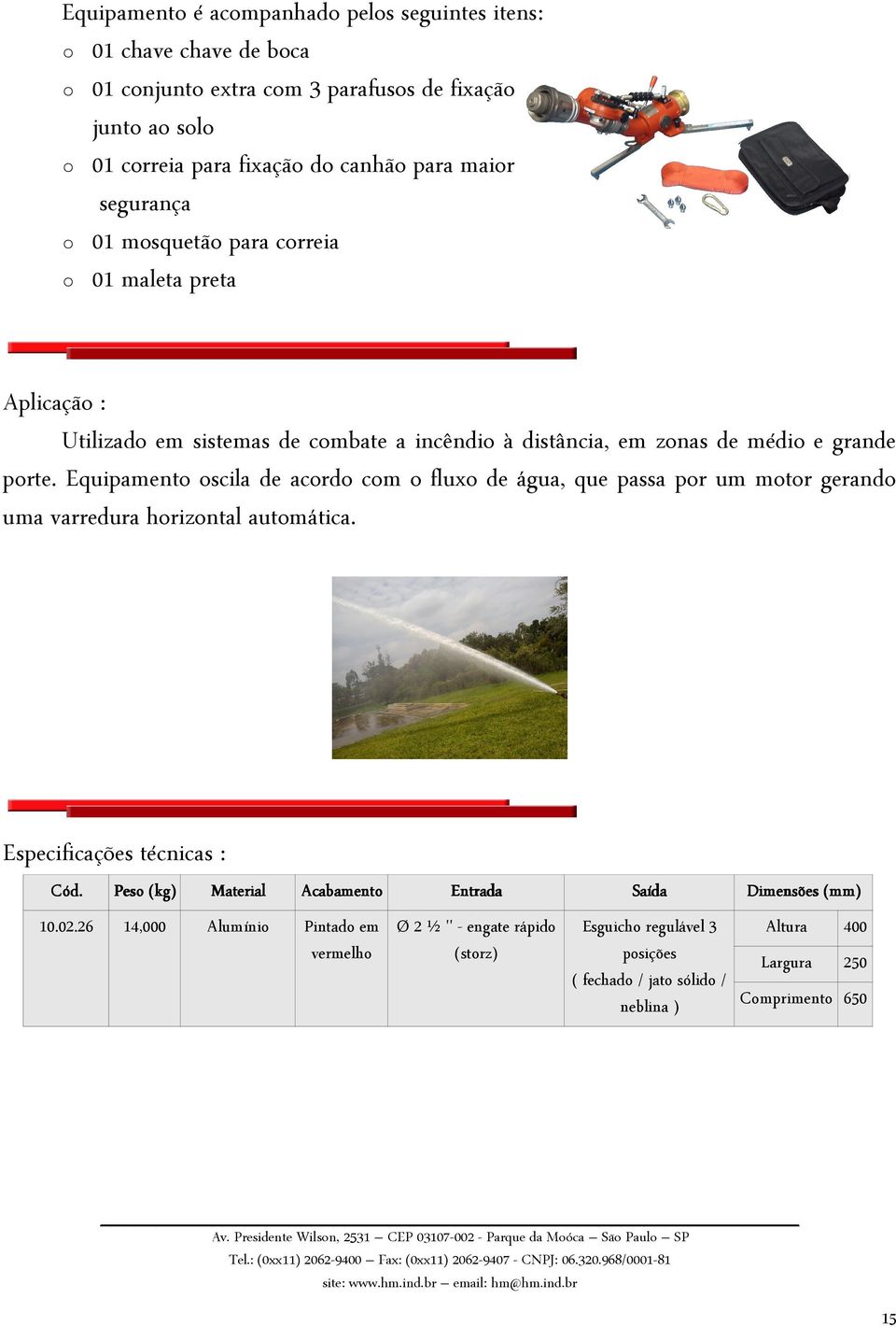 Equipamento oscila de acordo com o fluxo de água, que passa por um motor gerando uma varredura horizontal automática.