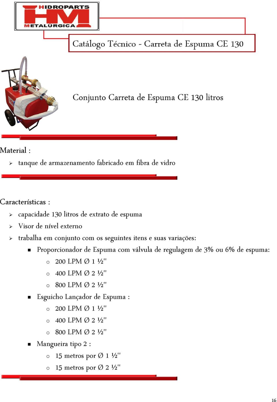 Proporcionador de Espuma com válvula de regulagem de 3% ou 6% de espuma: 200 LPM Ø 1 ½'' 400 LPM Ø 2 ½'' 800 LPM Ø 2 ½''