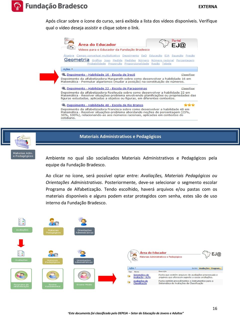 Ao clicar no ícone, será possível optar entre: Avaliações, Materiais Pedagógicos ou Orientações Administrativas.