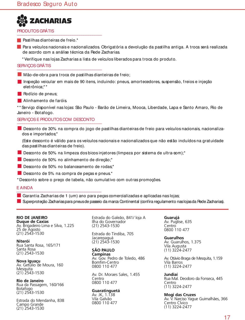 Mão-de-obra para troca de pastilhas dianteiras de freio; Inspeção veicular em mais de 90 itens, incluindo: pneus, amortecedores, suspensão, freios e injeção eletrônica;** Rodízio de pneus;