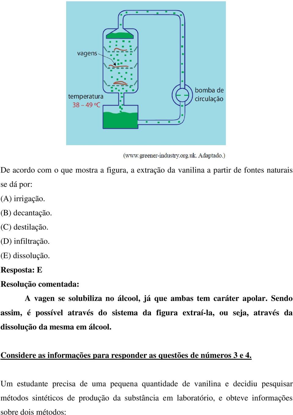 Sendo assim, é possível através do sistema da figura extraí-la, ou seja, através da dissolução da mesma em álcool.