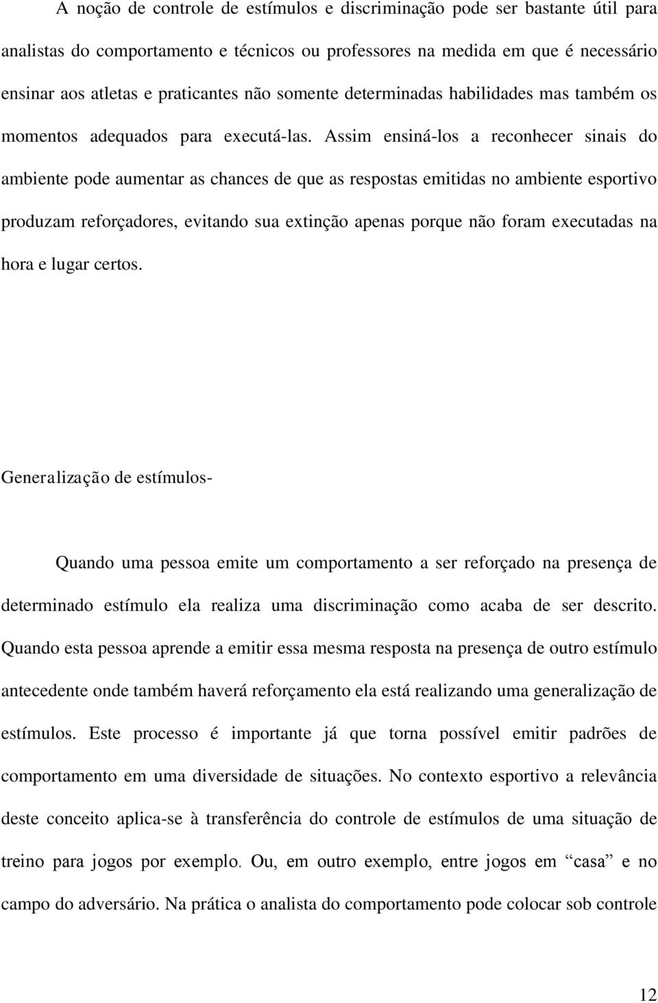 Assim ensiná-los a reconhecer sinais do ambiente pode aumentar as chances de que as respostas emitidas no ambiente esportivo produzam reforçadores, evitando sua extinção apenas porque não foram