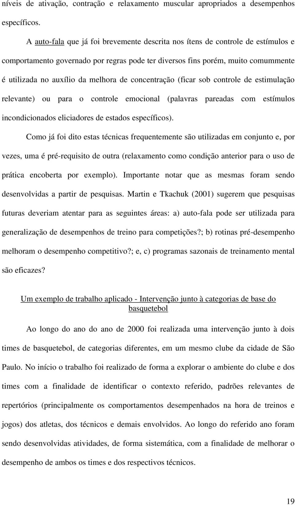 concentração (ficar sob controle de estimulação relevante) ou para o controle emocional (palavras pareadas com estímulos incondicionados eliciadores de estados específicos).