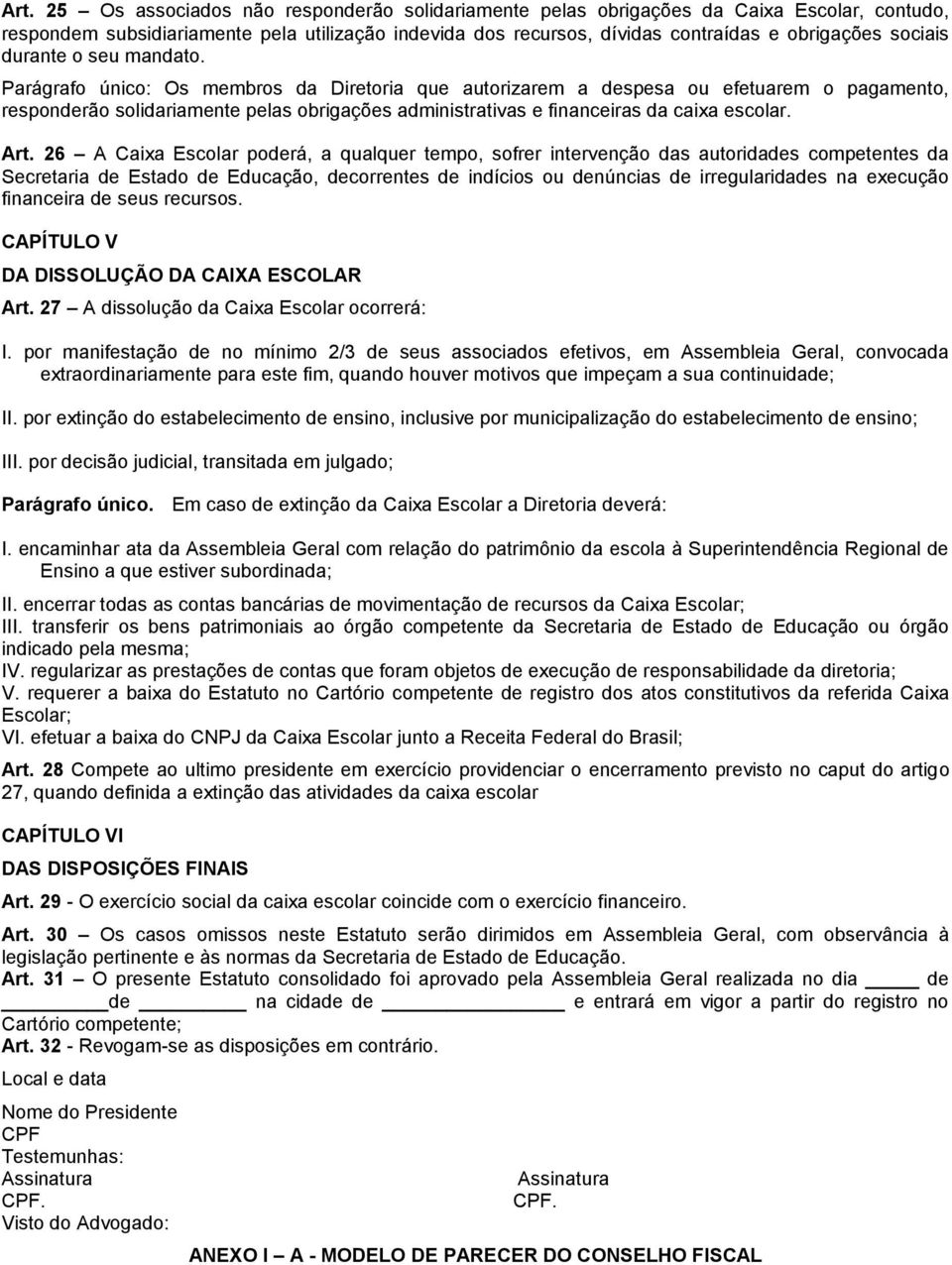 Parágrafo único: Os membros da Diretoria que autorizarem a despesa ou efetuarem o pagamento, responderão solidariamente pelas obrigações administrativas e financeiras da caixa escolar. Art.