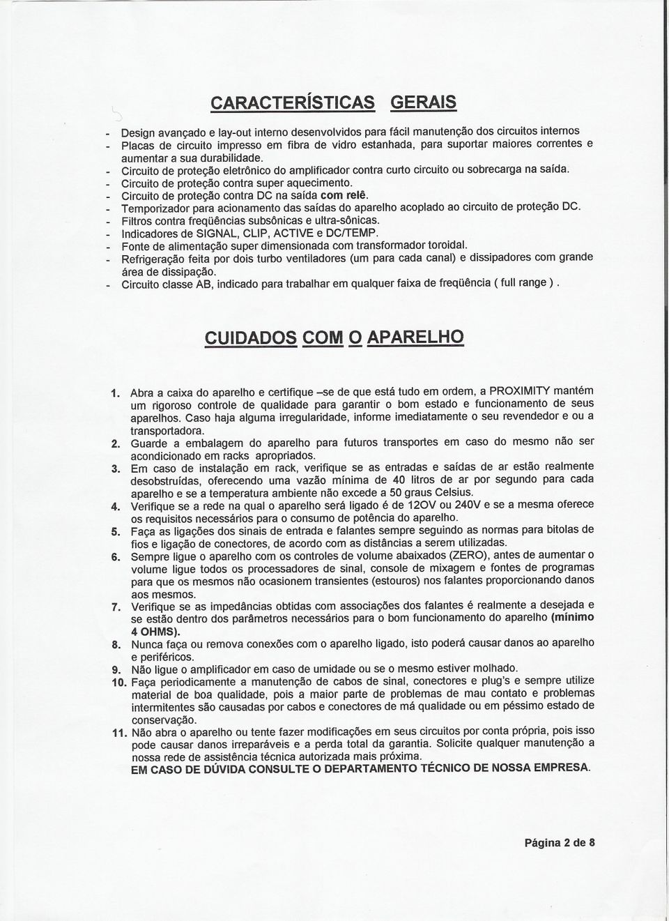 - Circuit de prteçã cntra DC na saída cm relê. - Temprizadr para acinament das saídas d aparelh acplad a circuit de prteçã DC. - Filtrs cntra freqüências subsônicas e ultra-sônicas.