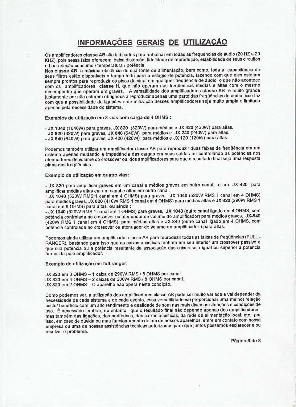 Ns classe AS a máxima eficiência de sua fnte de alimentaçã, bem cm, tda a capacitância de seus filtrs estã dispníveis temp td para estági de ptência, fazend cm que eles estejam sempre prnts para