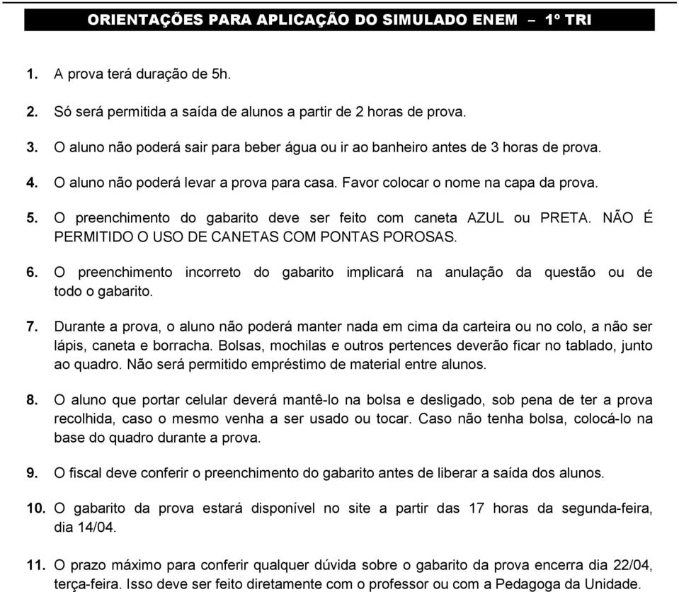 O preenchimento do gabarito deve ser feito com caneta AZUL ou PRETA. NÃO É PERMITIDO O USO DE CANETAS COM PONTAS POROSAS. 6.