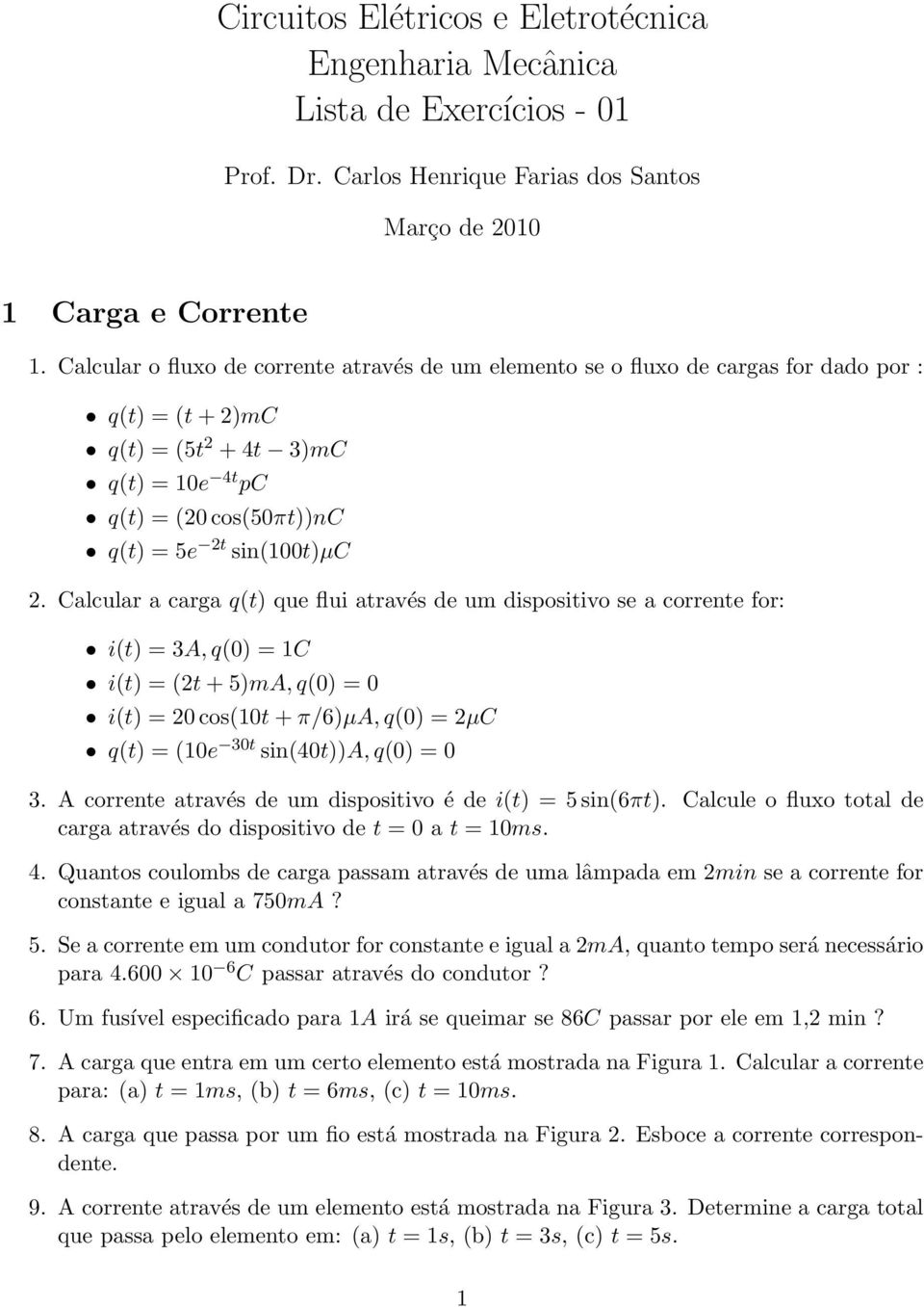Calcular a carga q(t) que flui através de um dispositivo se a corrente for: i(t) = 3A,q(0) = 1C i(t) = (2t+5)mA,q(0) = 0 i(t) = 20cos(10t+π/6)µA,q(0) = 2µC q(t) = (10e 30t sin(40t))a,q(0) = 0 3.