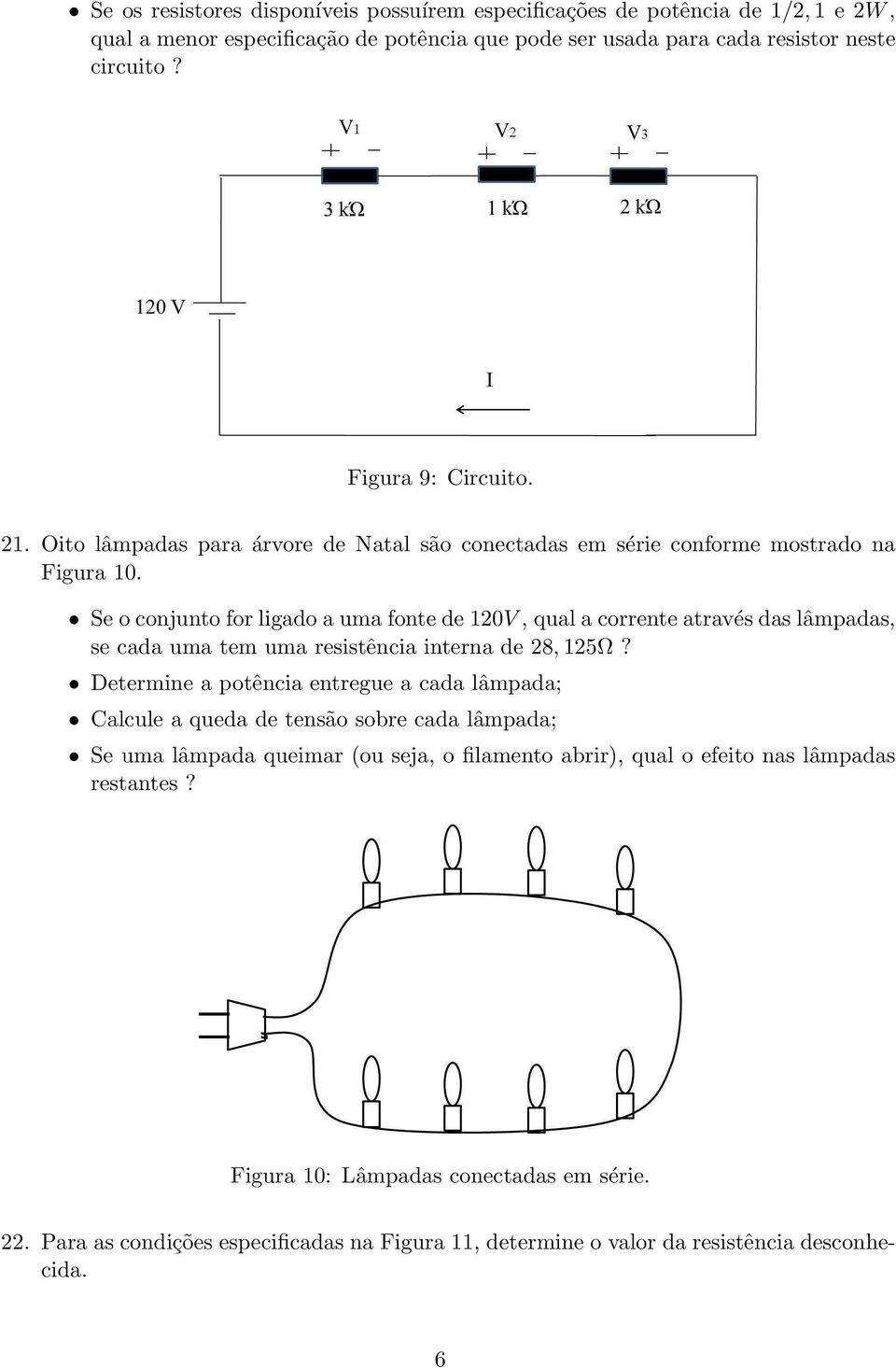 Seoconjuntoforligadoaumafontede120V, qualacorrenteatravésdaslâmpadas, se cada uma tem uma resistência interna de 28,125Ω?