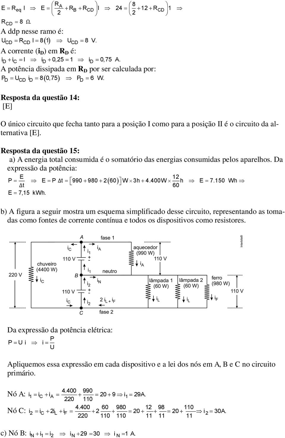 D CD D D Resposta da questão 14: [E] O único circuito que fecha tanto para a posição I como para a posição II é o circuito da alternativa [E].