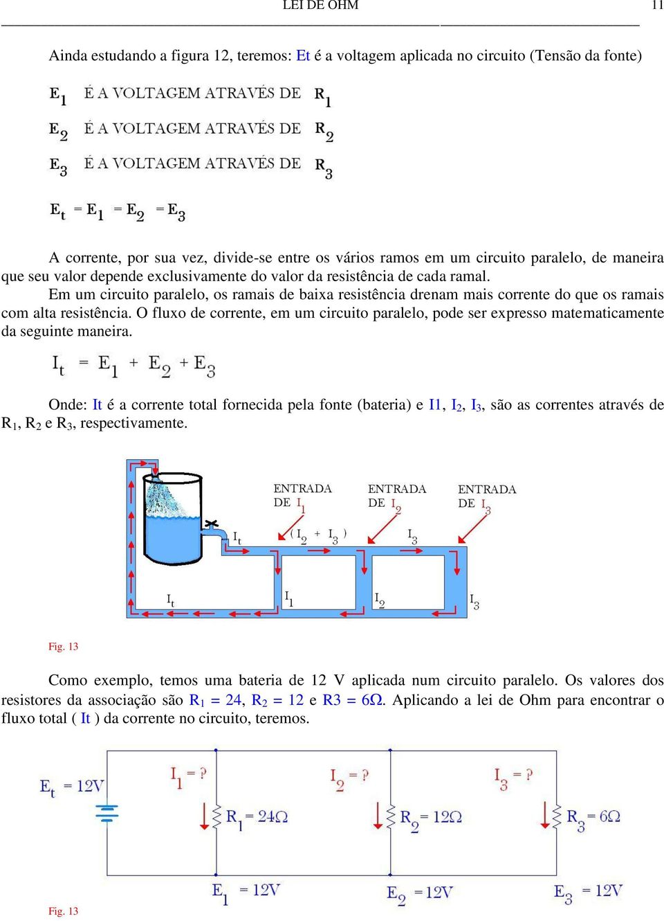 O fluxo de corrente, em um circuito paralelo, pode ser expresso matematicamente da seguinte maneira.