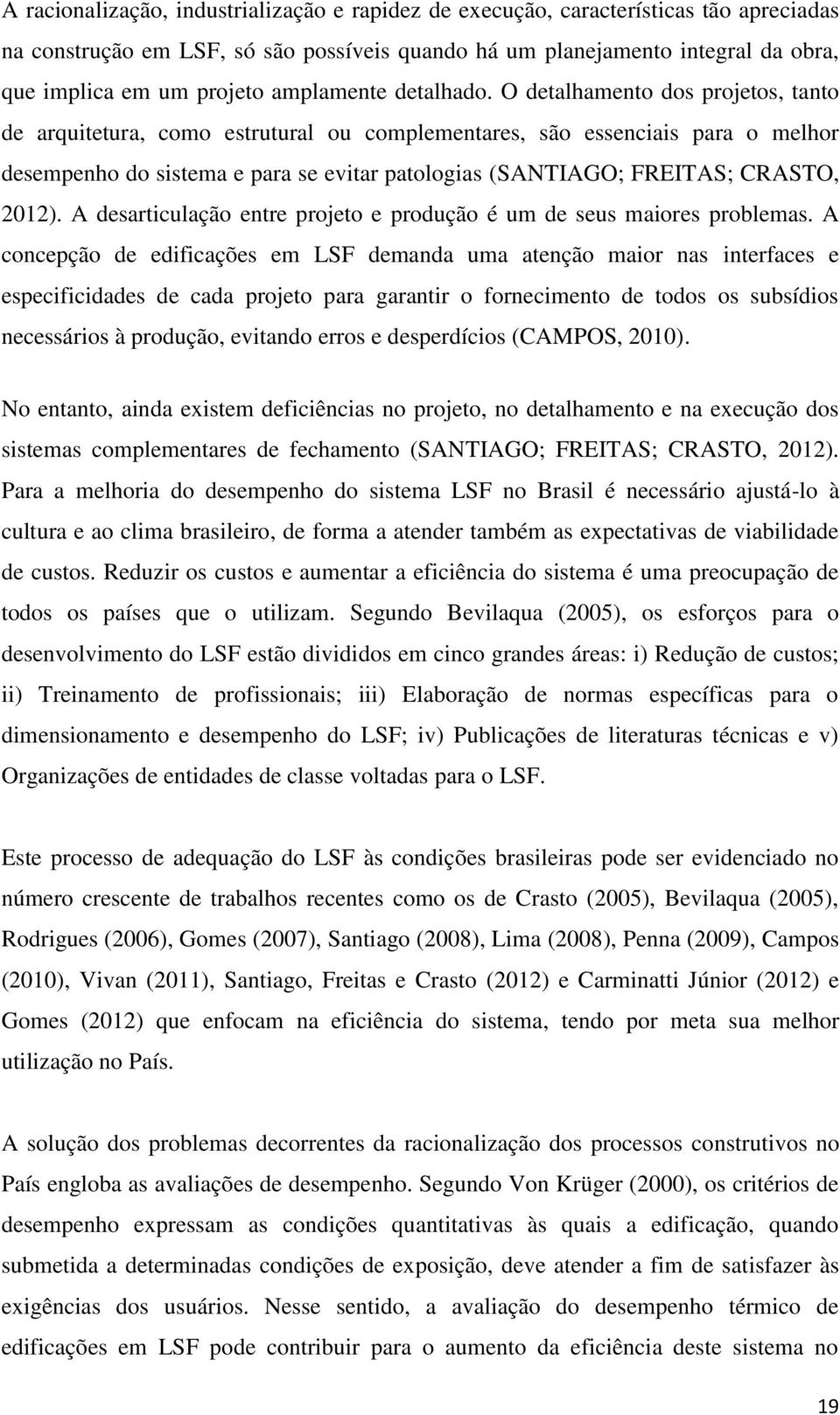 O detalhamento dos projetos, tanto de arquitetura, como estrutural ou complementares, são essenciais para o melhor desempenho do sistema e para se evitar patologias (SANTIAGO; FREITAS; CRASTO, 2012).