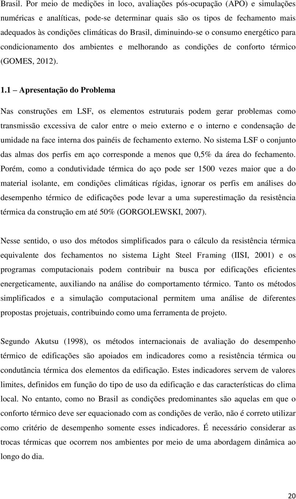 diminuindo-se o consumo energético para condicionamento dos ambientes e melhorando as condições de conforto térmico (GOMES, 2012). 1.